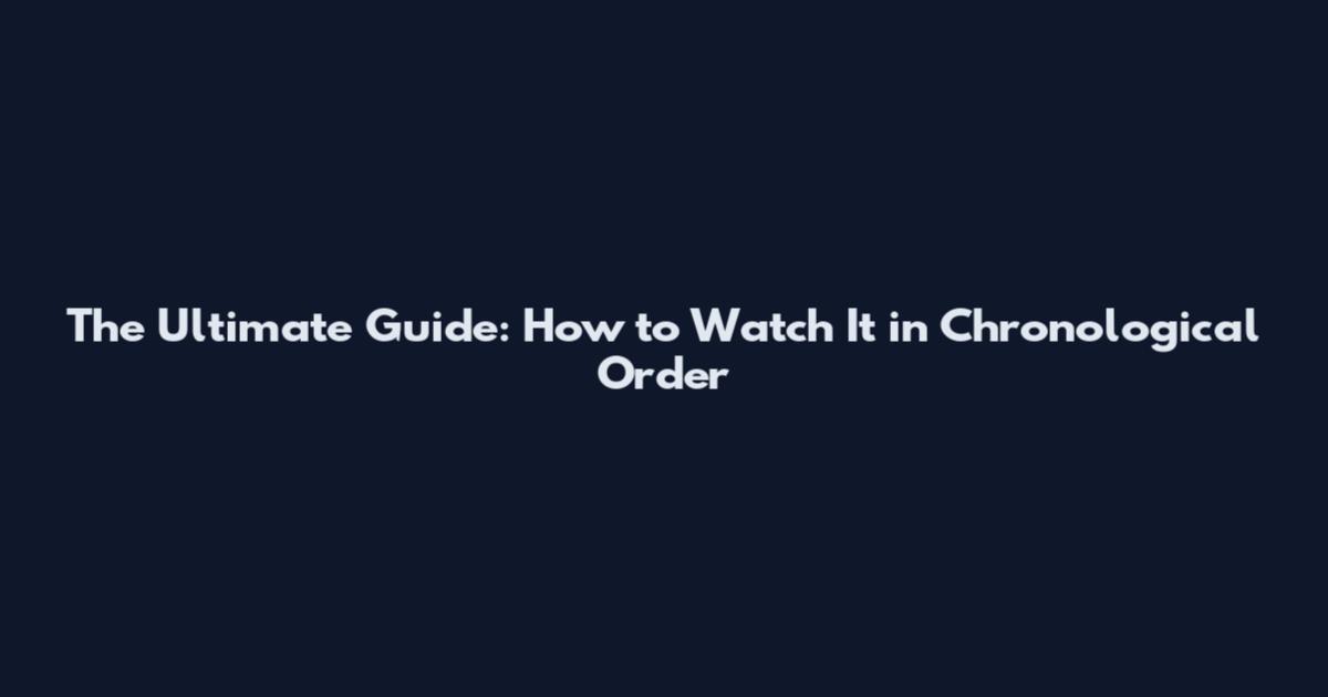 The Ultimate Guide: How to Watch It in Chronological Order