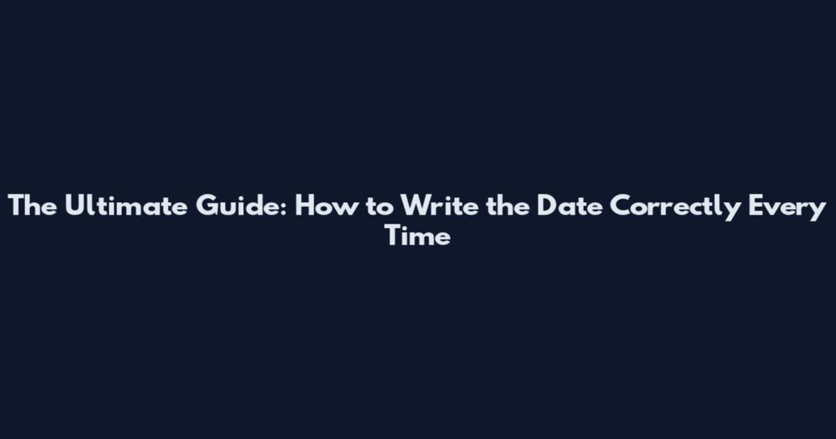 The Ultimate Guide: How to Write the Date Correctly Every Time