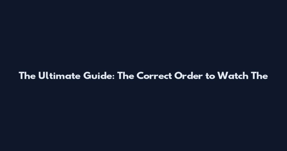 The Ultimate Guide: The Correct Order to Watch 'The