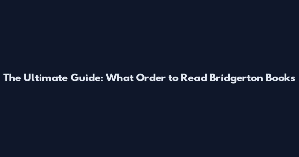 The Ultimate Guide: What Order to Read Bridgerton Books