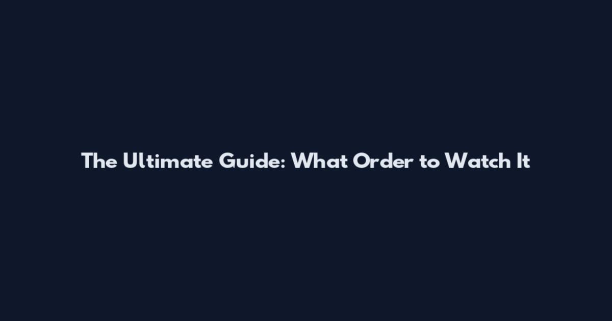 The Ultimate Guide: What Order to Watch It
