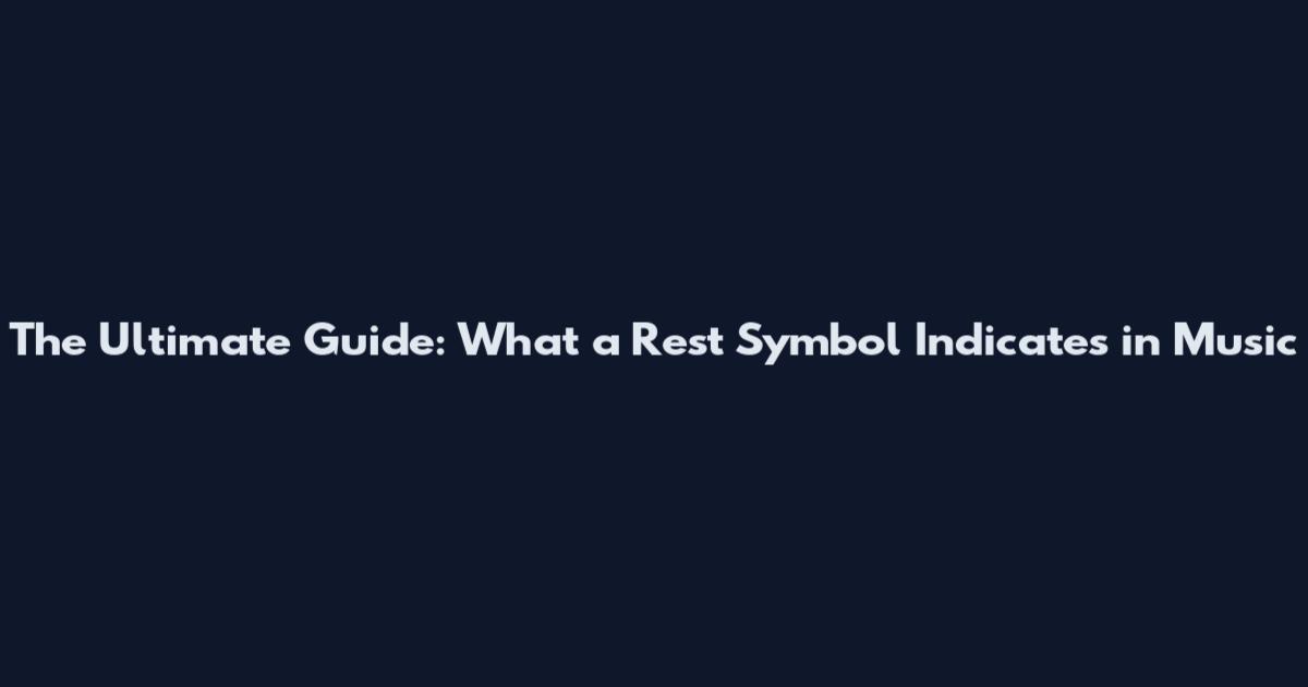 The Ultimate Guide: What a Rest Symbol Indicates in Music