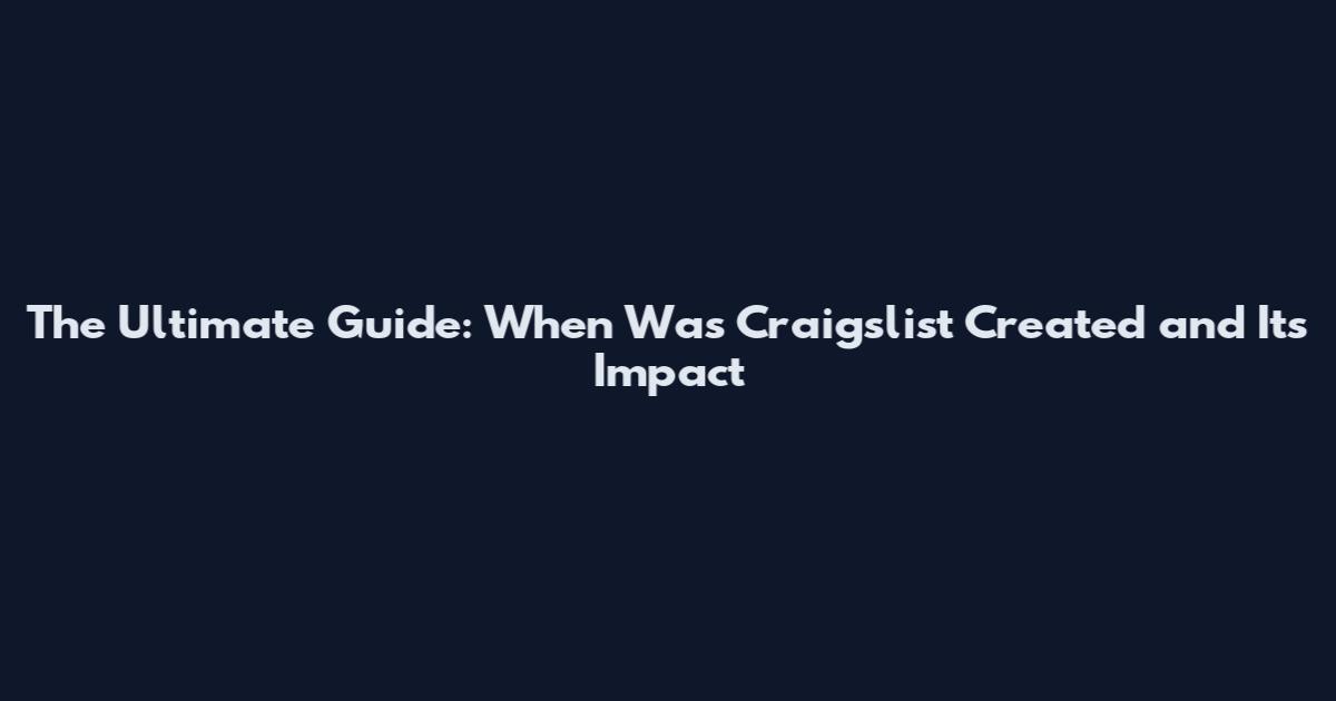 The Ultimate Guide: When Was Craigslist Created and Its Impact