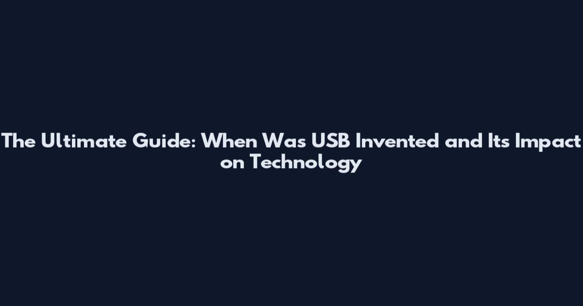 The Ultimate Guide: When Was USB Invented and Its Impact on Technology