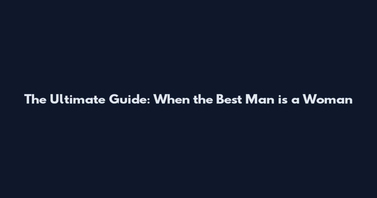 The Ultimate Guide: When the Best Man is a Woman