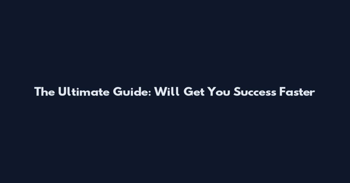 The Ultimate Guide: Will Get You Success Faster