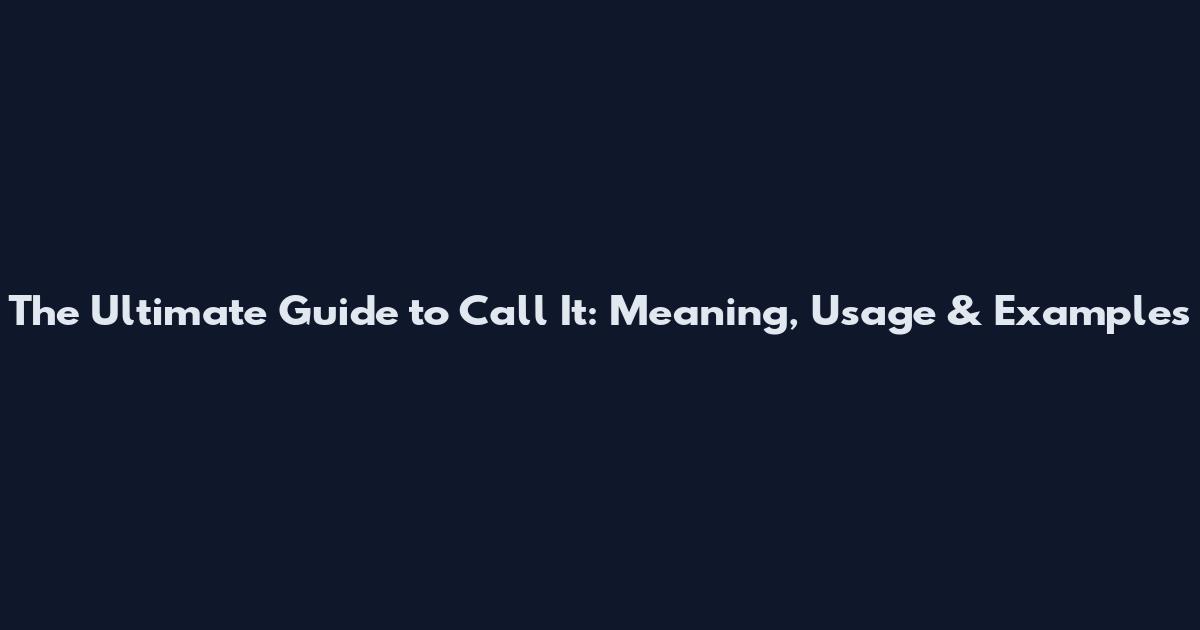 The Ultimate Guide to "Call It": Meaning, Usage & Examples