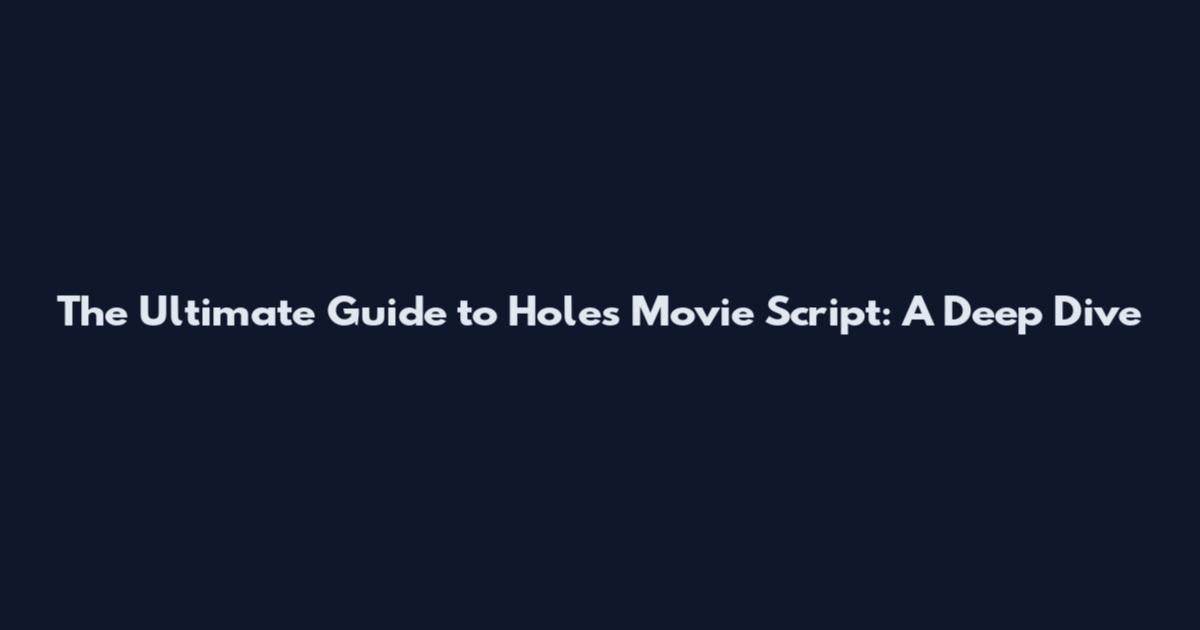 The Ultimate Guide to "Holes" Movie Script: A Deep Dive