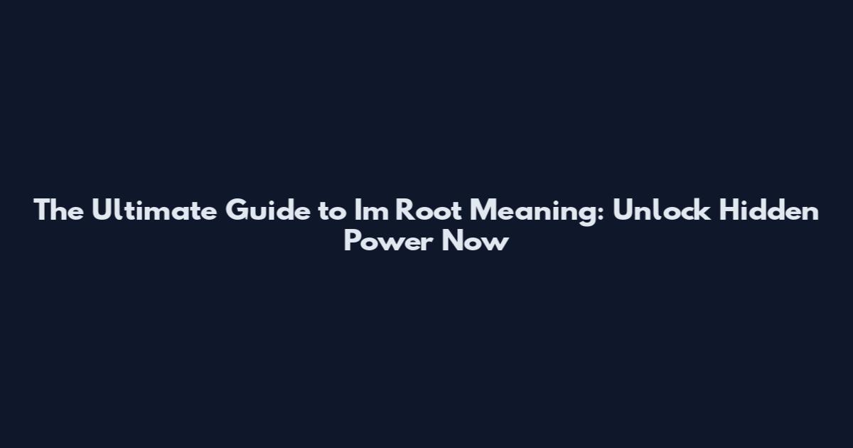 The Ultimate Guide to "Im Root Meaning": Unlock Hidden Power Now