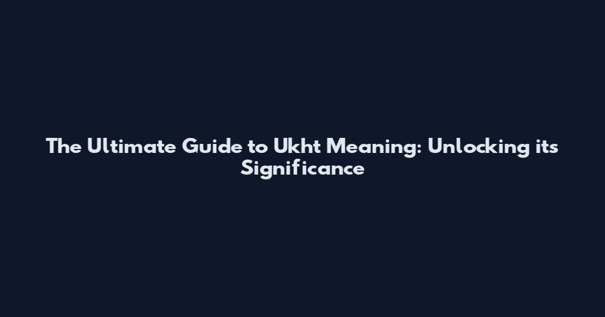 The Ultimate Guide to "Ukht" Meaning: Unlocking its Significance