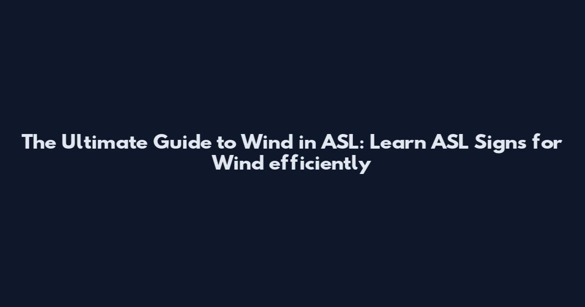 The Ultimate Guide to "Wind" in ASL: Learn ASL Signs for Wind efficiently