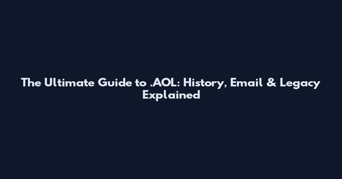 The Ultimate Guide to .AOL: History, Email & Legacy Explained