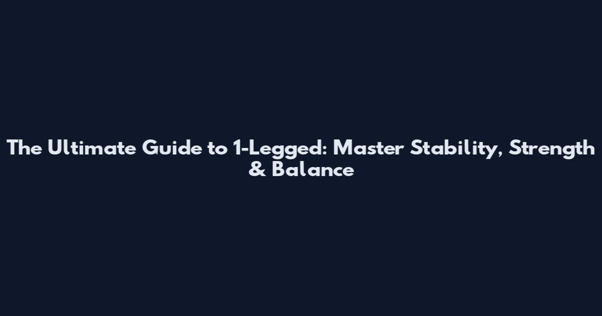 The Ultimate Guide to 1-Legged: Master Stability, Strength & Balance