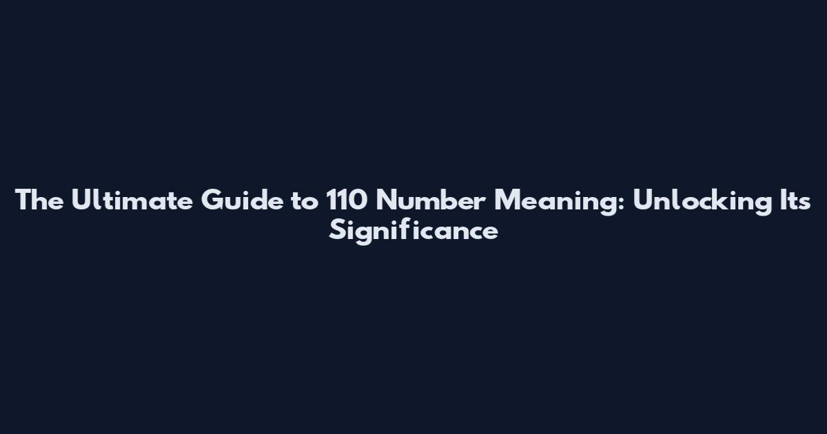The Ultimate Guide to 110 Number Meaning: Unlocking Its Significance