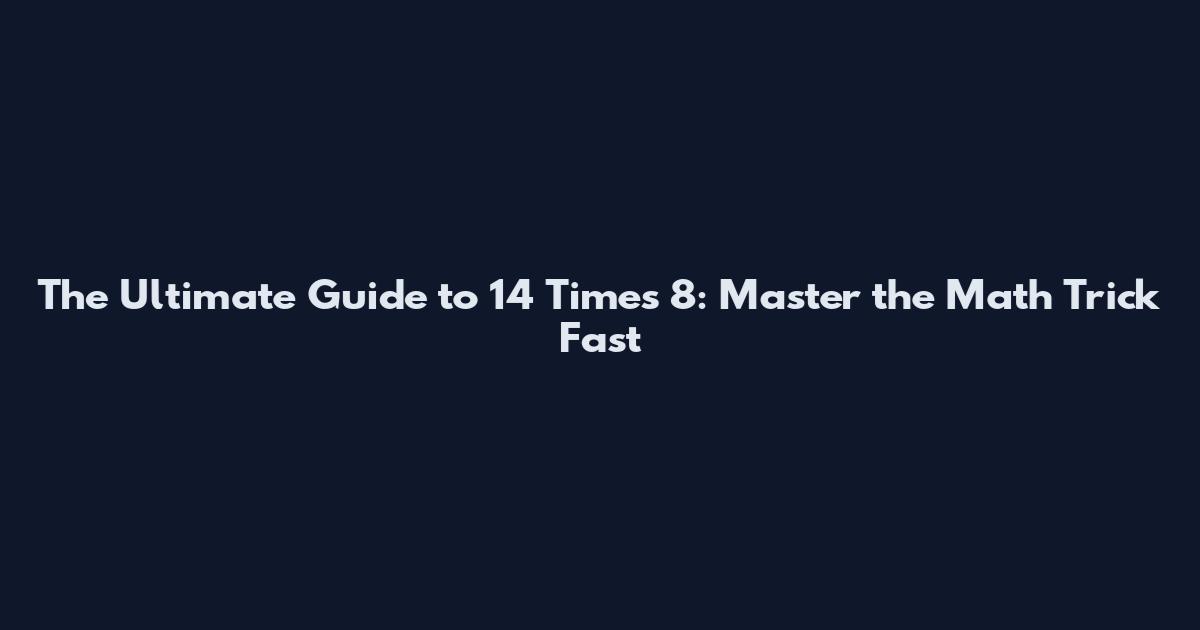 The Ultimate Guide to 14 Times 8: Master the Math Trick Fast