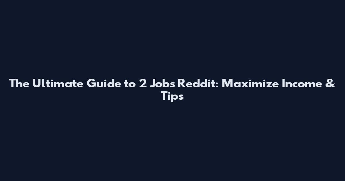 The Ultimate Guide to 2 Jobs Reddit: Maximize Income & Tips