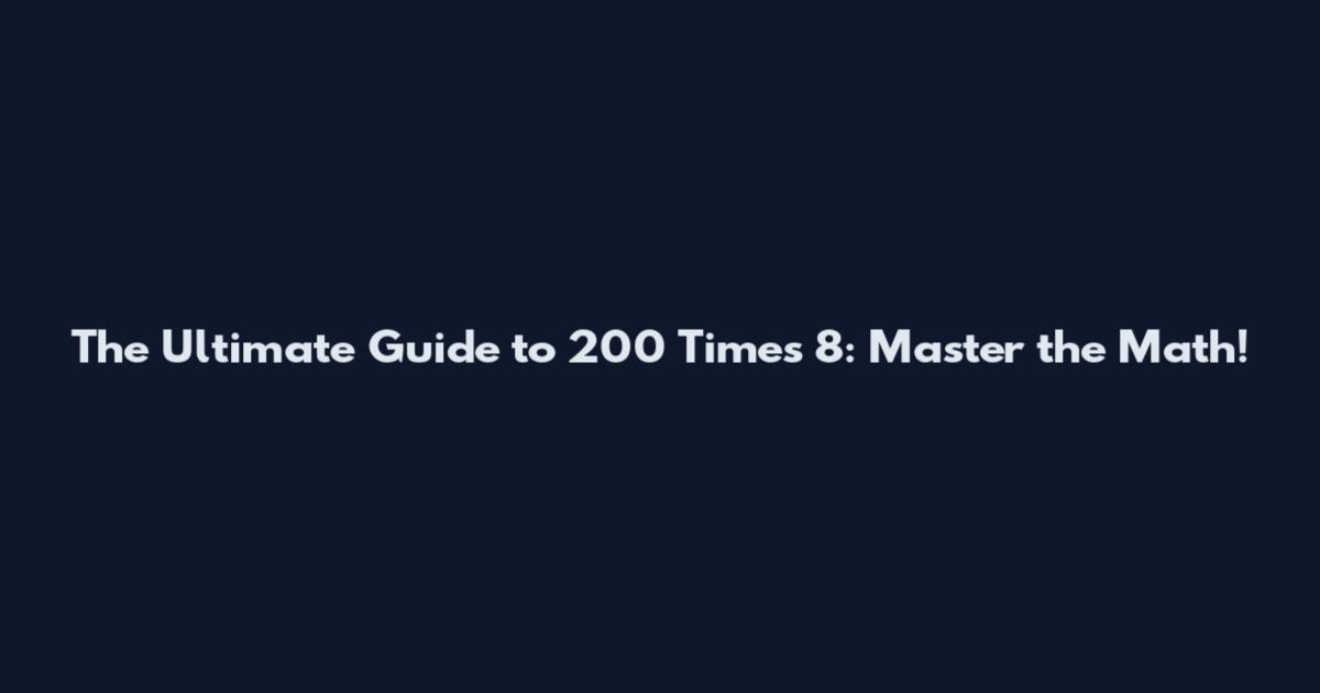 The Ultimate Guide to 200 Times 8: Master the Math!