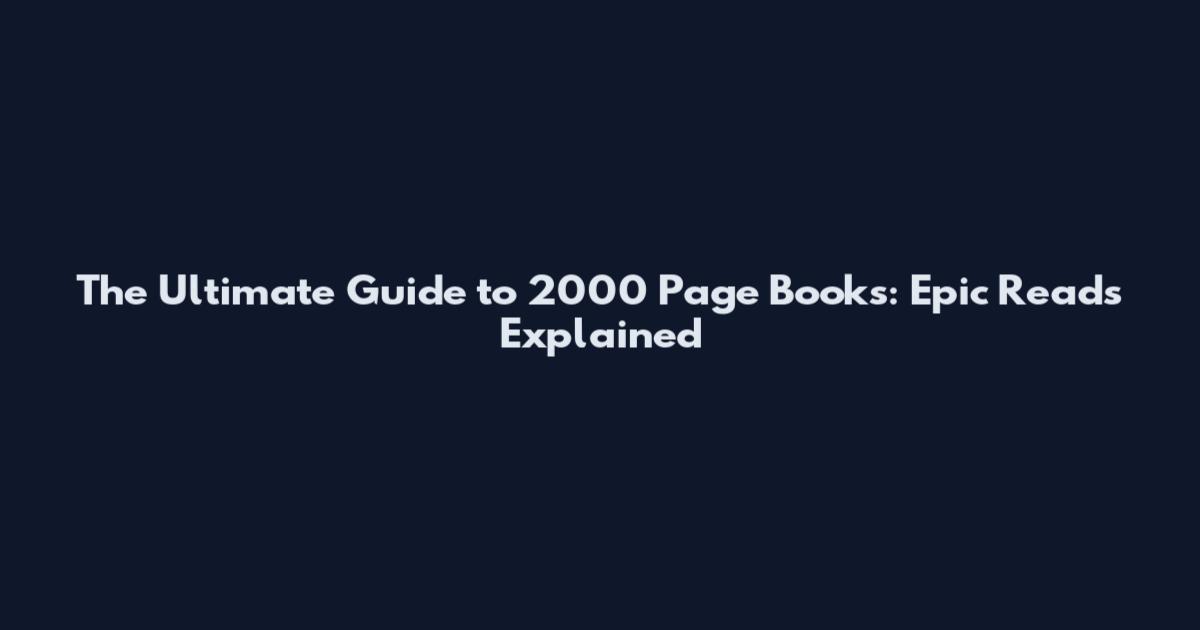 The Ultimate Guide to 2000 Page Books: Epic Reads Explained