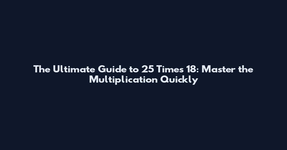 The Ultimate Guide to 25 Times 18: Master the Multiplication Quickly