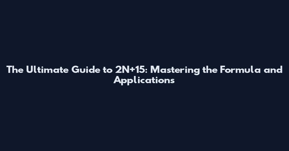 The Ultimate Guide to 2N+15: Mastering the Formula and Applications
