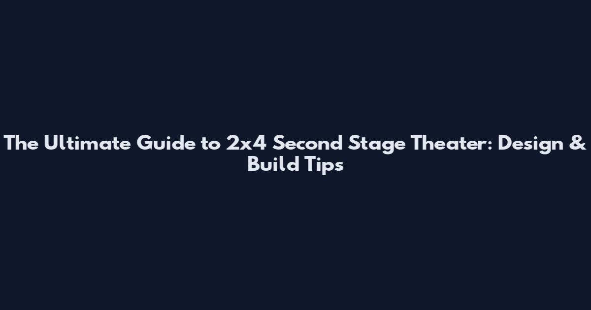 The Ultimate Guide to 2x4 Second Stage Theater: Design & Build Tips