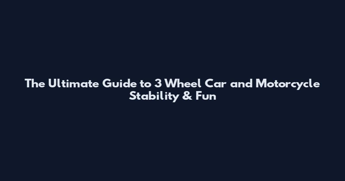 The Ultimate Guide to 3 Wheel Car and Motorcycle Stability & Fun