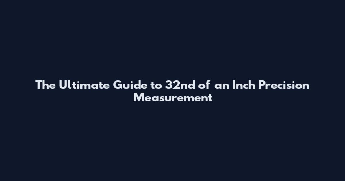 The Ultimate Guide to 32nd of an Inch Precision Measurement