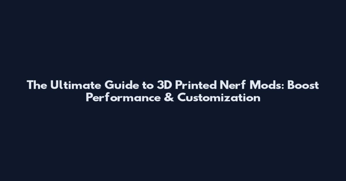 The Ultimate Guide to 3D Printed Nerf Mods: Boost Performance & Customization
