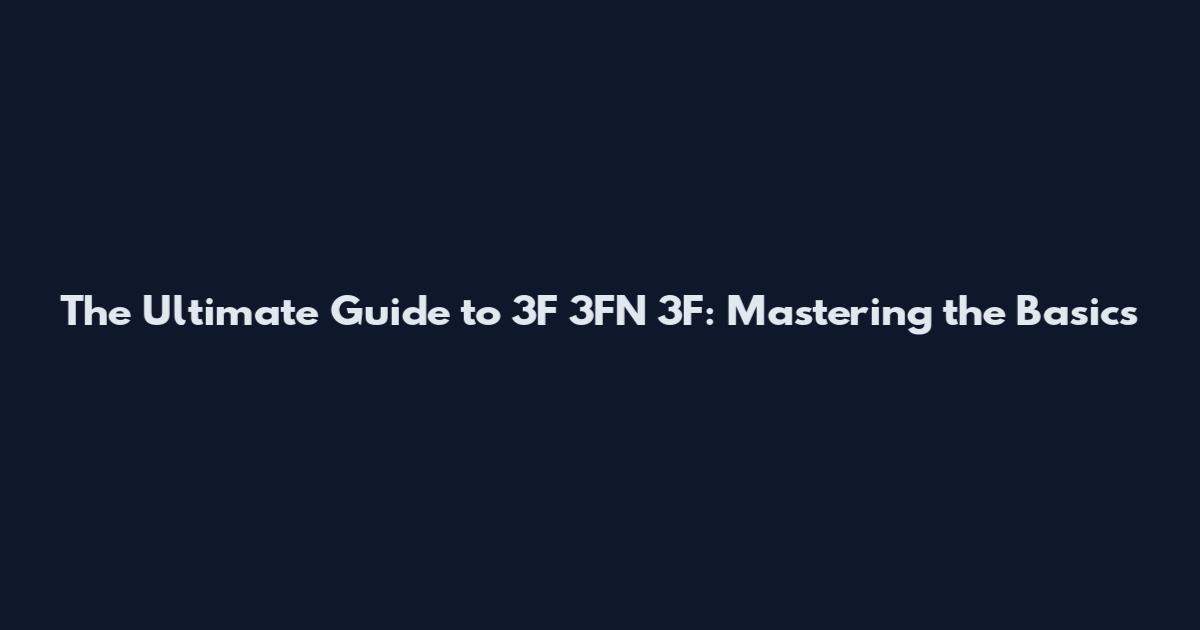 The Ultimate Guide to 3F 3FN 3F: Mastering the Basics