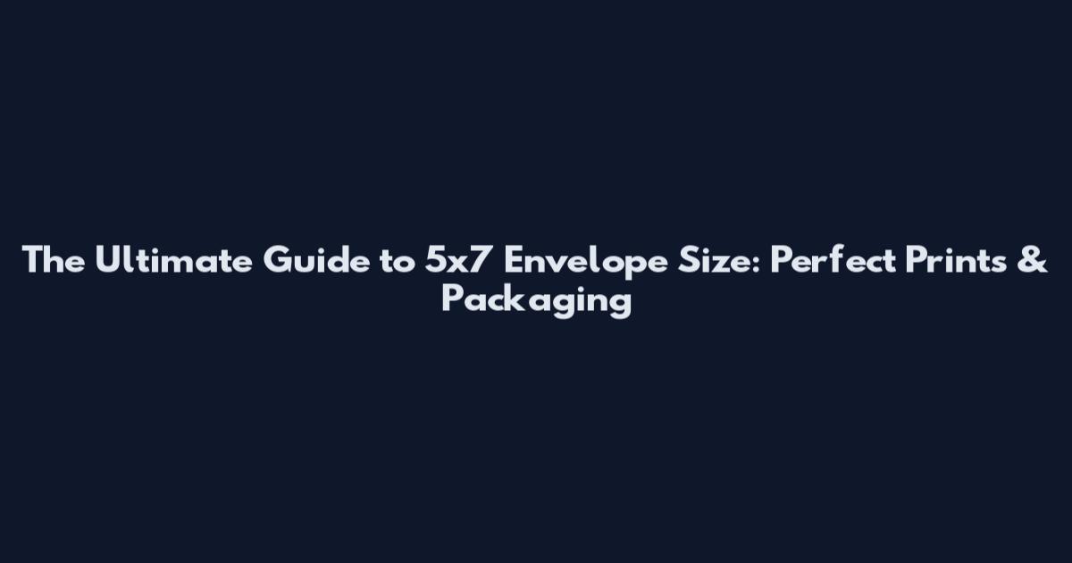 The Ultimate Guide to 5x7 Envelope Size: Perfect Prints & Packaging
