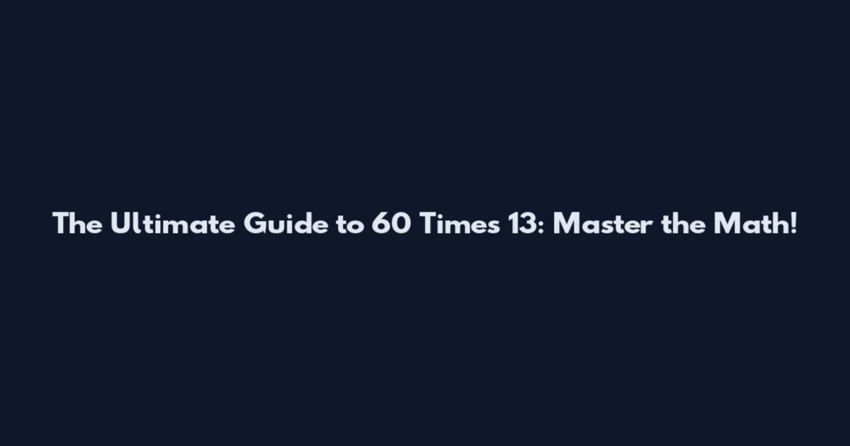 The Ultimate Guide to 60 Times 13: Master the Math!