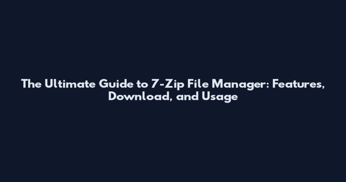 The Ultimate Guide to 7-Zip File Manager: Features, Download, and Usage