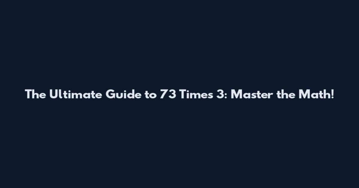 The Ultimate Guide to 73 Times 3: Master the Math!