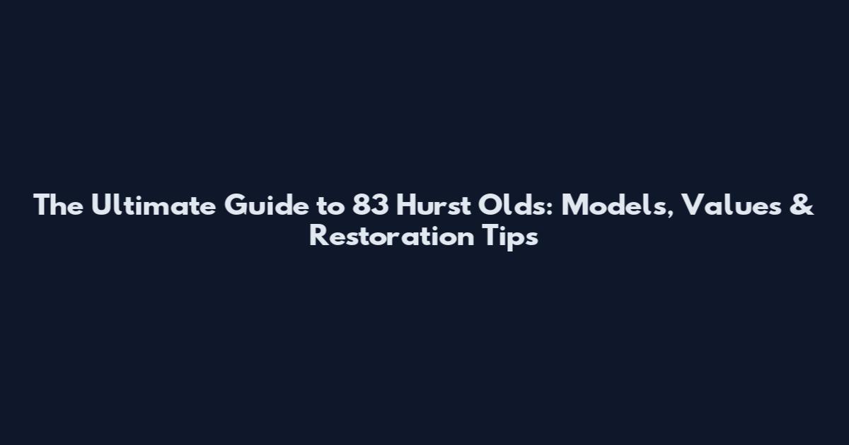The Ultimate Guide to 83 Hurst Olds: Models, Values & Restoration Tips
