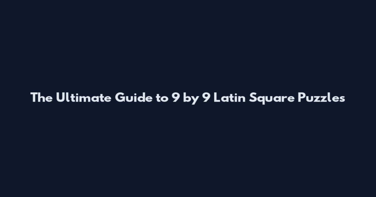 The Ultimate Guide to 9 by 9 Latin Square Puzzles