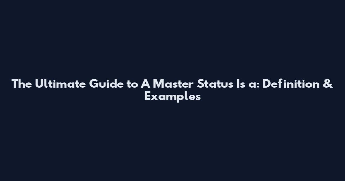 The Ultimate Guide to A Master Status Is a: Definition & Examples
