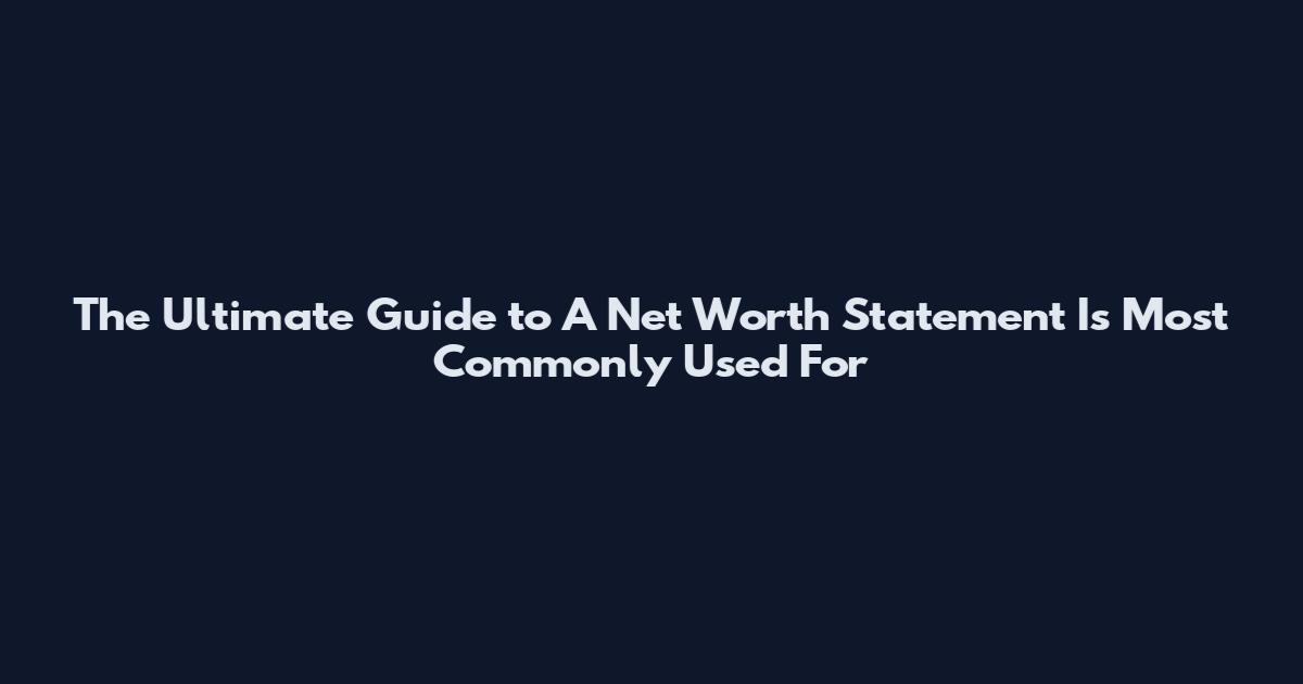 The Ultimate Guide to A Net Worth Statement Is Most Commonly Used For