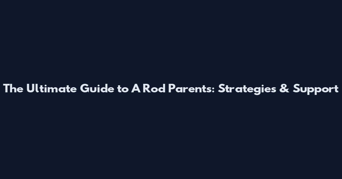 The Ultimate Guide to A Rod Parents: Strategies & Support