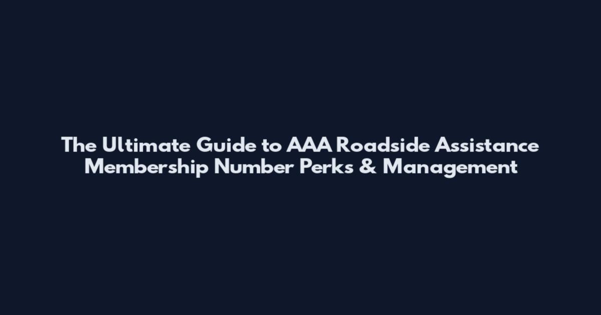 The Ultimate Guide to AAA Roadside Assistance Membership Number Perks & Management