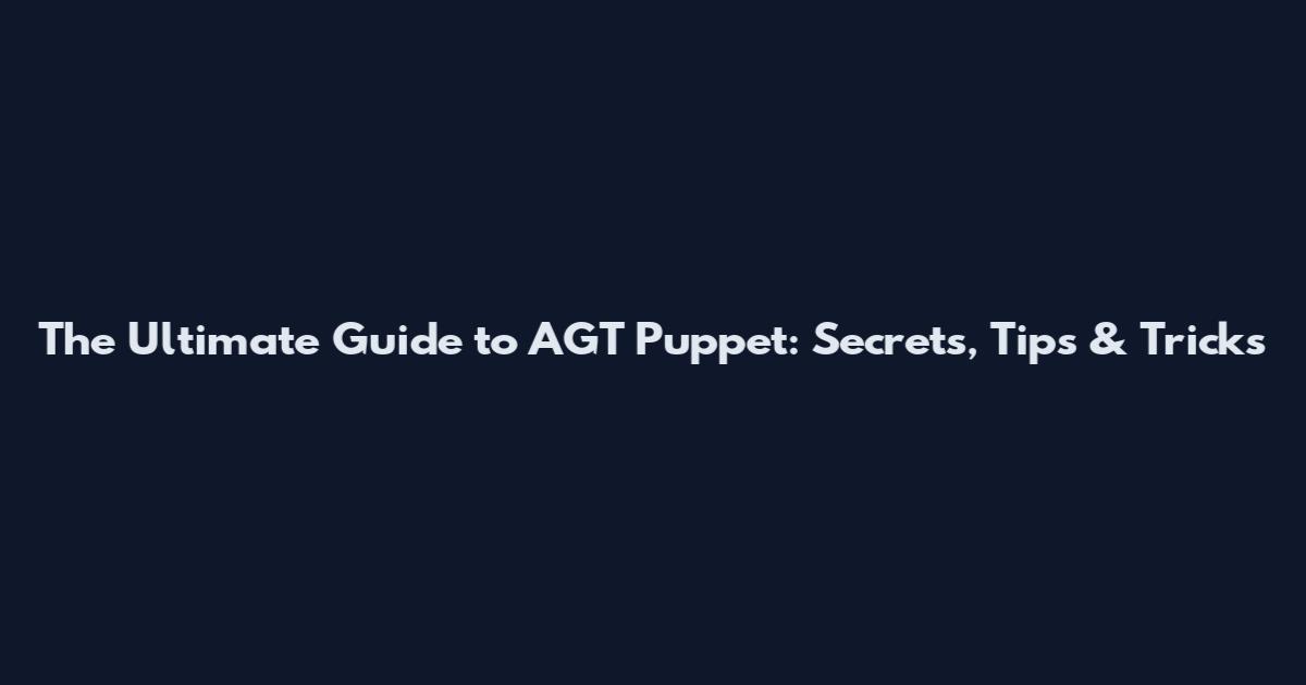 The Ultimate Guide to AGT Puppet: Secrets, Tips & Tricks