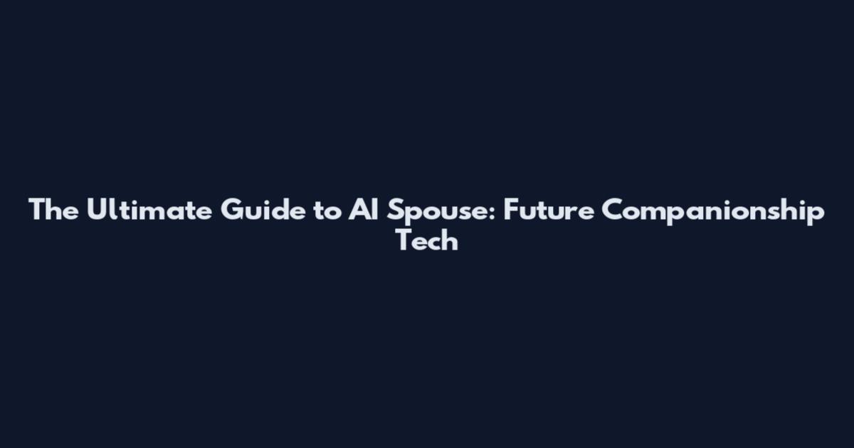 The Ultimate Guide to AI Spouse: Future Companionship Tech
