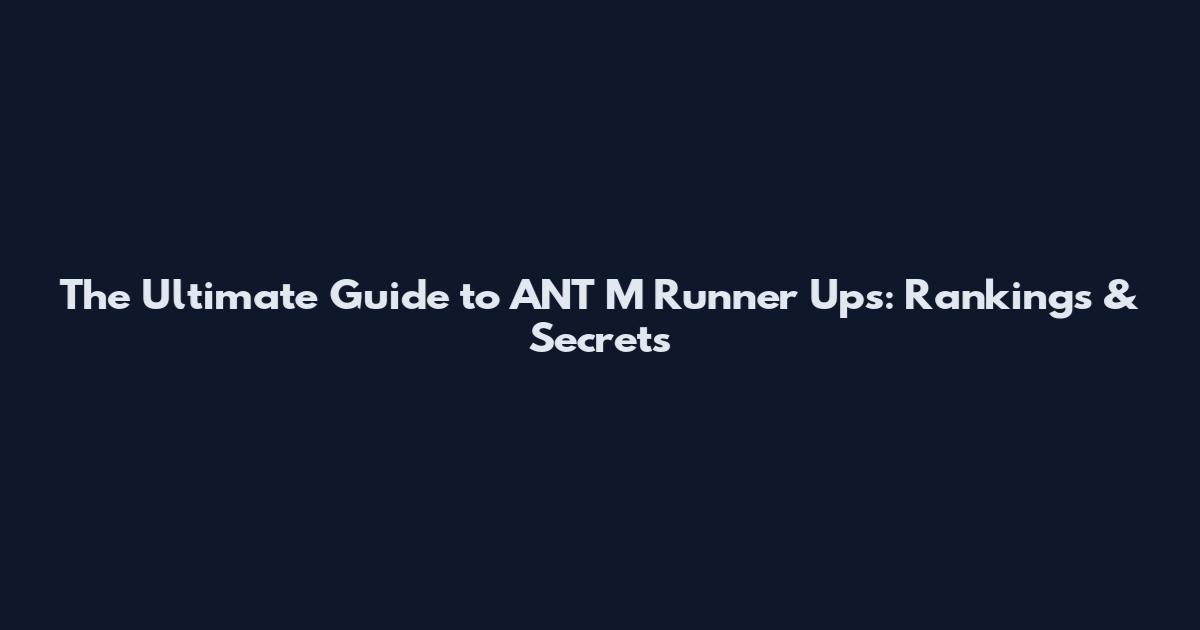 The Ultimate Guide to ANT M Runner Ups: Rankings & Secrets