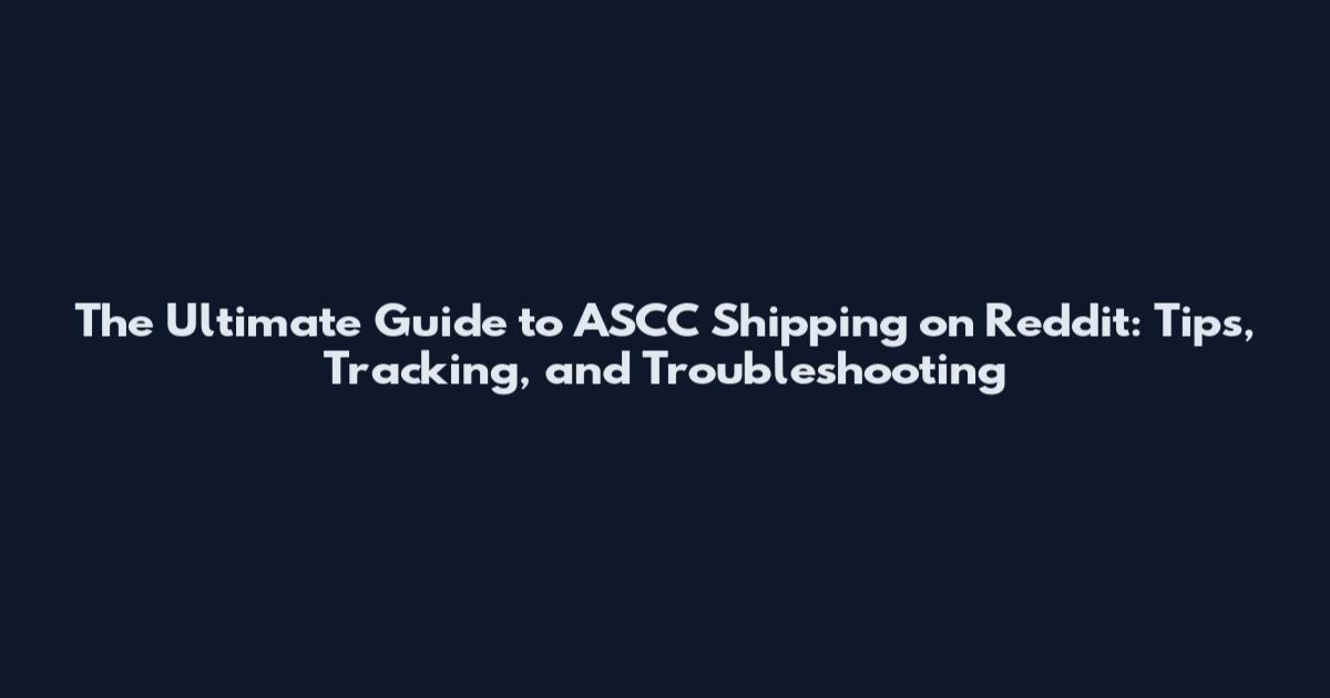 The Ultimate Guide to ASCC Shipping on Reddit: Tips, Tracking, and Troubleshooting
