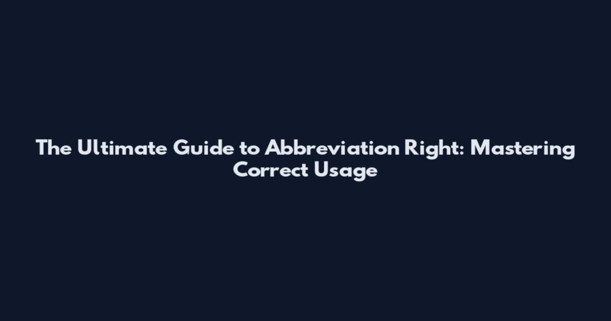 The Ultimate Guide to Abbreviation Right: Mastering Correct Usage
