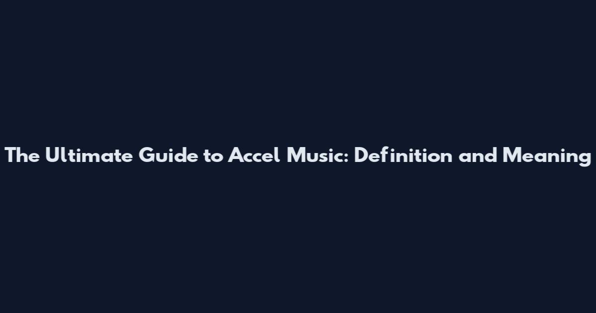 The Ultimate Guide to Accel Music: Definition and Meaning