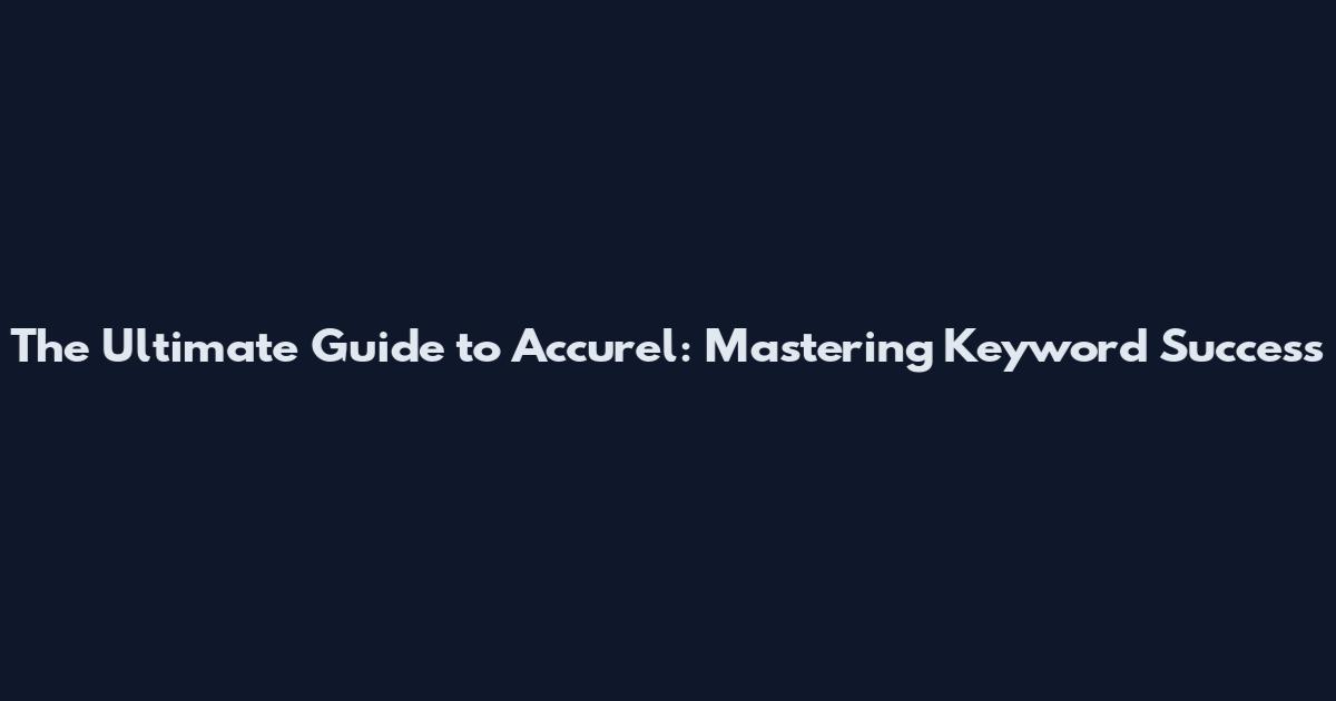 The Ultimate Guide to Accurel: Mastering Keyword Success