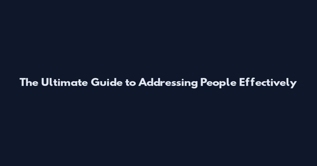 The Ultimate Guide to Addressing People Effectively