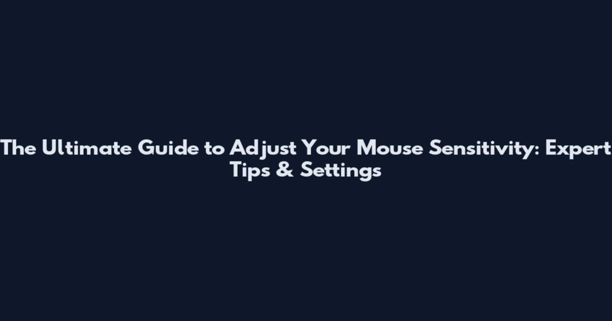The Ultimate Guide to Adjust Your Mouse Sensitivity: Expert Tips & Settings