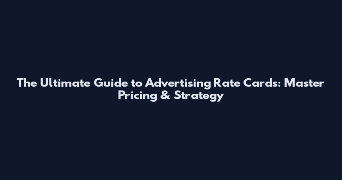 The Ultimate Guide to Advertising Rate Cards: Master Pricing & Strategy