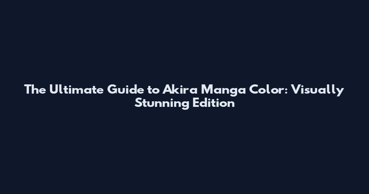 The Ultimate Guide to Akira Manga Color: Visually Stunning Edition